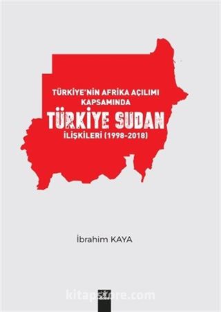 Türkiye'nin Afrika Açılımı Kapsamında Türkiye Sudan İlişkileri (1998-2018)