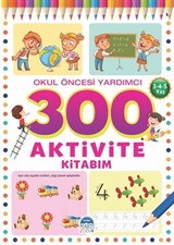 300 Aktivite Kitabım / Okul Öncesi Yardımcı (3-4-5 Yaş)