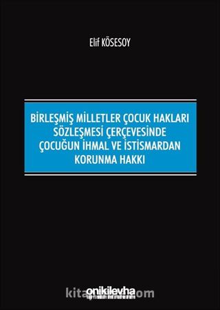 Birleşmiş Milletler Çocuk Hakları Sözleşmesi Çerçevesinde Çocuğun İhmal ve İstismardan Korunma Hakkı