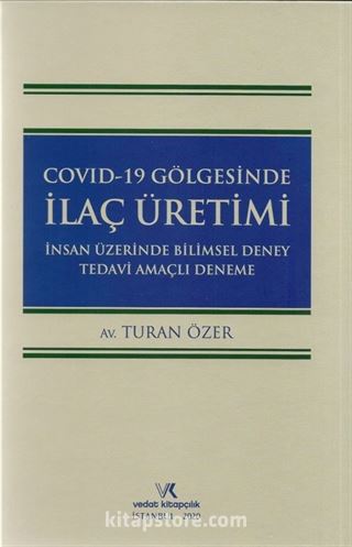 Covid 19 Gölgesinde İlaç Üretimi İnsan Üzerinde Bilimsel Deney Tedavi Amaçlı Deneme