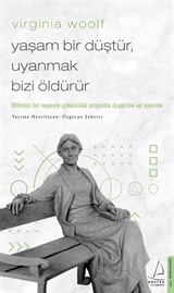 Virginia Woolf / Yaşam Bir Düştür, Uyanmak Bizi Öldürür