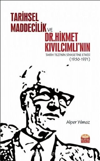 Tarihsel Maddecilik ve Dr. Hikmet Kıvılcımlı'nın Tarih Tezi'nin Siyasetine Etkisi (1950-1971)