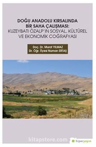 Doğu Anadolu Kırsalında Bir Saha Çalışması: Kuzeybatı Özalp'ın Sosyal, Kültürel ve Ekonomik Coğrafyası