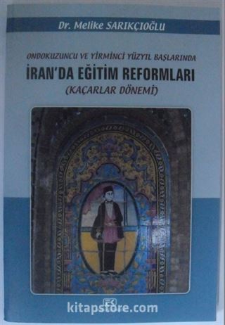 Ondokuzuncu ve Yirminci Yüzyıl Başlarında İran'da Eğitim Reformları (Kaçarlar Dönemi)