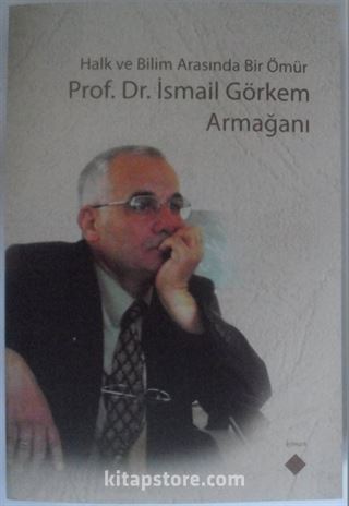 Halk ve Bilim Arasında Bir Ömür Prof. Dr. İsmail Görkem Armağanı