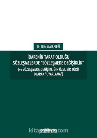 İdarenin Taraf Olduğu Sözleşmelerde 'Sözleşmede Değişiklik' (Ve Sözleşmede Değişikliğin Özel Bir Türü Olarak 'Uyarlama')