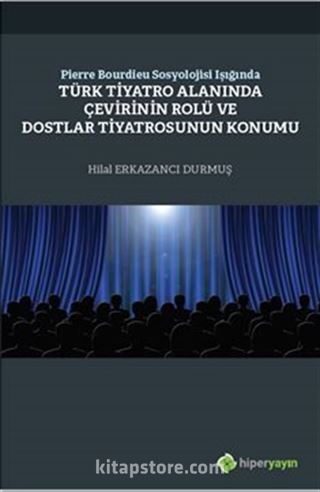 Pierre Bourdieu Sosyolojisi Işığında Türk Tiyatro Alanında Çevirinin Rolü ve Dostlar Tiyatrosunun Konumu