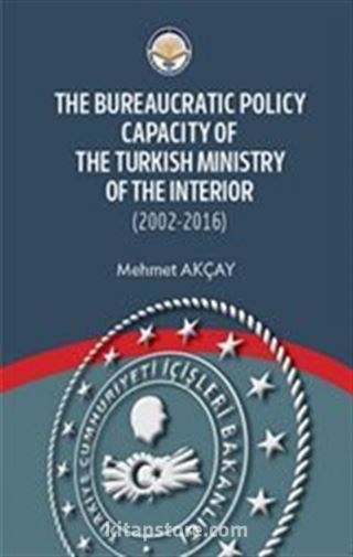 The Bureaucratic Policy Capacity of the Turkish Ministry of the Interior (2002-2016)