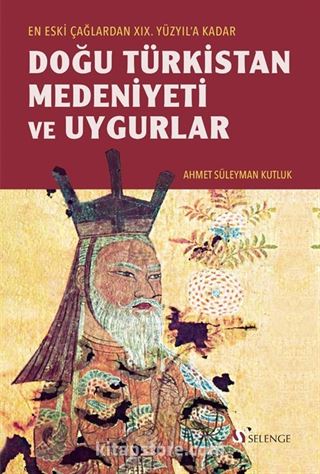 Eski Çağlardan XIX. Yüzyıl'a Kadar Doğu Türkistan Medeniyeti ve Uygurlar