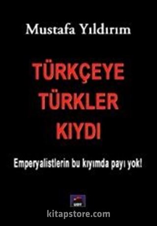 Türkçeye Türkler Kıydı