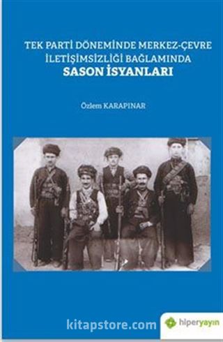 Tek Parti Döneminde Merkez-Çevre İletişimsizliği Bağlamında Sason İsyanları