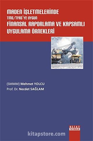 Maden İşletmelerinde TMS/TFRS'ye Uygun Finansal Raporlama ve Kapsamlı Uygulama Örnekleri