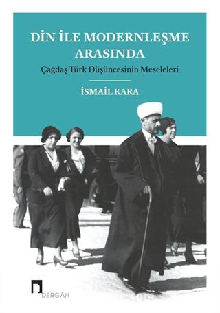 Din İle Modernleşme Arasında Çağdaş Türk Düşüncesinin Meseleleri