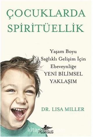 Çocuklarda Spiritüellik Yaşam Boyu Sağlıklı Gelişim İçin Ebeveynliğe Yeni Bilimsel Yaklaşim