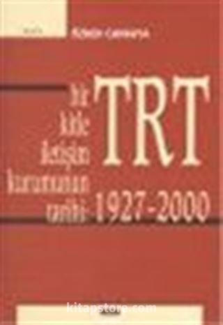 Bir Kitle İletişim Kurumunun Tarihi: TRT 1927-2000