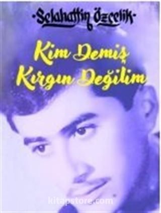 Kim Demiş Kırgın Değilim