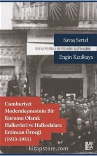 Cumhuriyet Modernleşmesinin Bir Kurumu Olarak Halkevleri ve Halkodaları: Erzincan Örneği (1913-1951)