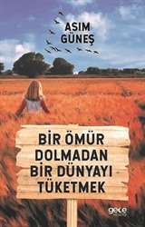 Bir Ömür Dolmadan Bir Dünyayı Tüketmek