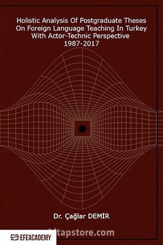 Holistic Analysis of Postgraduate These on Foreign Language Teaching in Turkey With Actor-Technic Perspective 1987-2017