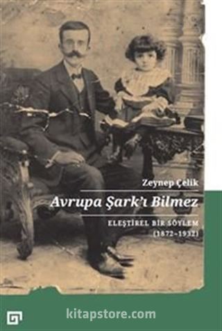 Avrupa Şark'ı Bilmez: Eleştirel Bir Söylem (1872-1932)