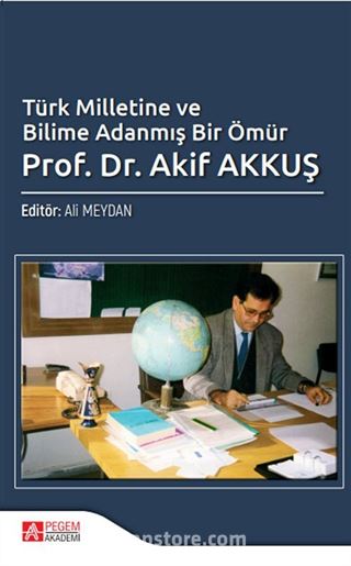 Türk Milletine ve Bilime Adanmış Bir Ömür Prof. Dr. Akif Akkuş