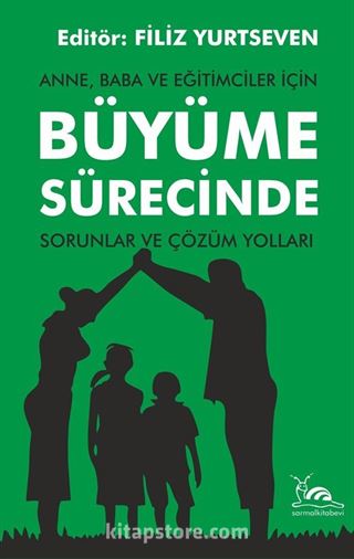 Anne, Baba ve Eğitimciler İçin Büyüme Sürecinde Sorunlar ve Çözüm Yolları