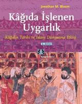 Kağıda İşlenen Uygarlık Kağıdın Tarihi ve İslam Dünyasına Etkisi