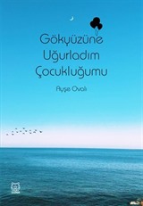 Gökyüzüne Uğurladım Çocukluğumu