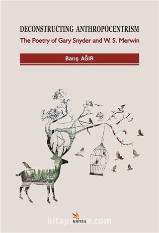 Deconstructing Anthropocentrism: The Poetry of Gary Snyder and W. S. Merwin