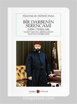 Bir Darbenin Serencamı (Hiss-i İnkılab) Yahut Sultan Abdülaziz'in Tahttan İndirilmesi (Cep Boy) (Tam Metin)