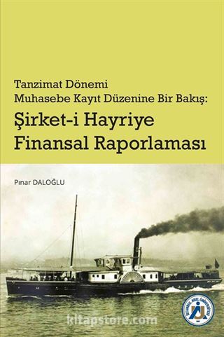 Tanzimat Dönemi Muhasebe Kayıt Düzenine Bir Bakış: Şirket-i Hayriye Finansal Raporlama