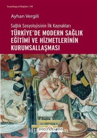 Sağlık Sosyolojisinin İlk Kaynakları Türkiye'de Modern Sağlık Eğitimi ve Hizmetlerinin Kurumsallaşması