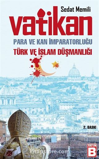 Vatikan, Para ve Kan İmparatorluğu Türk- İslam Düsmanlığı