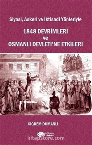 Siyasi Askeri ve İktisadi Yönleriyle 1848 Devrimleri ve Osmanlı Devleti'e Etkileri