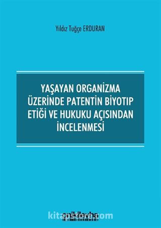 Yaşayan Organizma Üzerinde Patentin Biyotıp Etiği ve Hukuku Açısından İncelenmesi