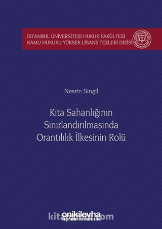 Kıta Sahanlığının Sınırlandırılmasında Orantılılık İlkesinin Rolü İstanbul Üniversitesi Hukuk Fakültesi Kamu Hukuku Yüksek Lisans Tezleri Dizisi No: 5