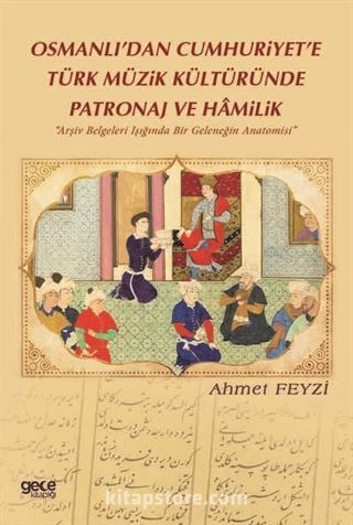 Osmanlı'dan Cumhuriyet'e Türk Müzik Kültüründe Patronaj Ve Hamilik