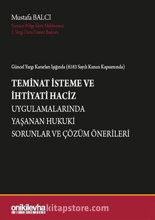 Güncel Yargı Kararları Işığında (6183 Sayılı Kanun Kapsamında) Teminat İsteme ve İhtiyati Haciz Uygulamalarında Yaşanan Hukuki Sorunlar ve Çözüm Önerileri