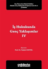 İş Hukukunda Genç Yaklaşımlar IV Koç Üniversitesi Hukuk Fakültesi Hukuka Genç Yaklaşımlar Konferans Serisi No. 9