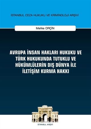 Avrupa İnsan Hakları Hukuku ve Türk Hukukunda Tutuklu ve Hükümlülerin Dış Dünya ile İletişim Kurma Hakkı İstanbul Ceza Hukuku ve Kriminoloji Arşivi Yayın No: 32