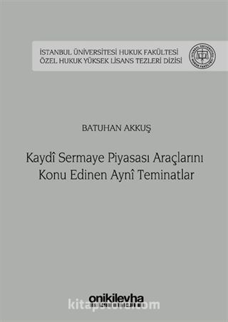 Kaydi Sermaye Piyasası Araçlarını Konu Edinen Ayni Teminatlar İstanbul Üniversitesi Hukuk Fakültesi Özel Hukuk Yüksek Lisans Tezleri Dizisi No: 35