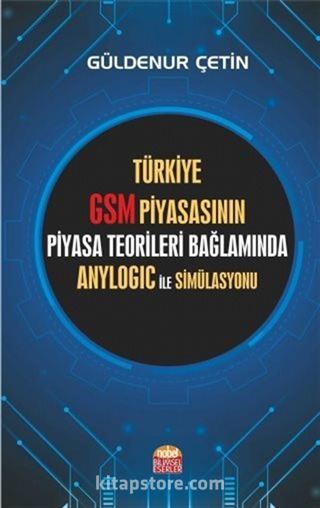 Türkiye GSM Piyasasının Piyasa Teorileri Bağlamında Anylogic ile Simülasyonu