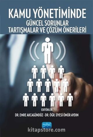 Kamu Yönetiminde Güncel Sorunlar, Tartışmalar ve Çözüm Önerileri