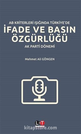 AB Kriterleri Işığında Türkiye'de İfade ve Basın Özgürlüğü: 'Ak Parti Dönemi'