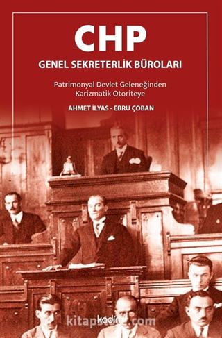 CHP Genel Sekreterlik Büroları Patrimonyal Devlet Geleneğinden Karizmatik Otoriteye