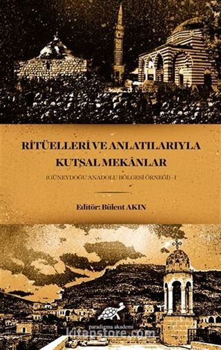 Ritüelleri ve Anlatılarıyla Kutsal Mekanlar (Güneydoğu anadolu Bölgesi Örneği) - I