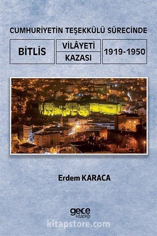 Cumhuriyetin Teşekkülü Sürecinde Bitlis Vilayeti / Kazası (1919-1950)