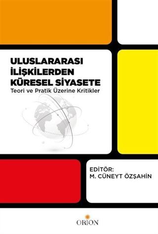 Uluslararası İlişkilerden Küresel Siyasete Teori ve Pratik Üzerine Kritikler