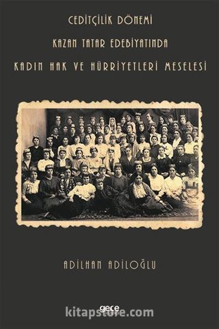 Ceditçilik Dönemi Kazan Tatar Edebiyatında Kadın Hak Ve Hürriyetleri Meselesi