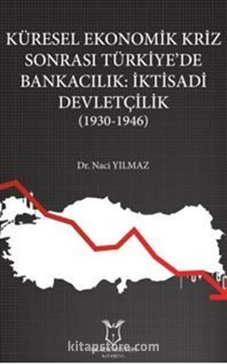 Küresel Ekonomik Kriz Sonrası Türkiye'de Bankacılık: İktisadi Devletçilik (1930-1946)